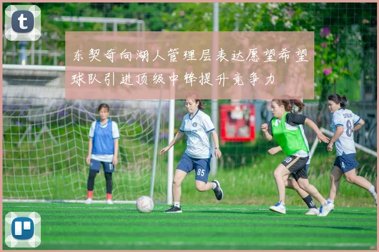 东契奇向湖人管理层表达愿望希望球队引进顶级中锋提升竞争力